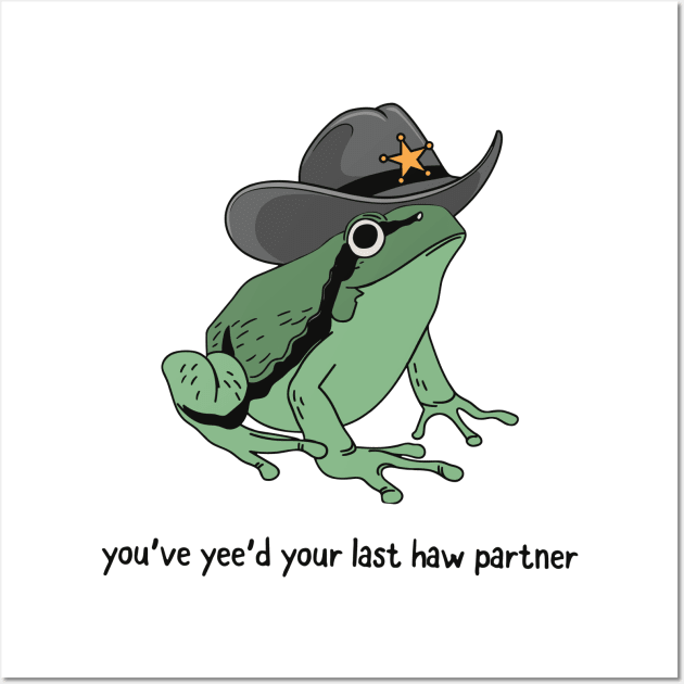 You Just Yee'd Your Last Haw Partner Cowboy Frog Wall Art by StarMa